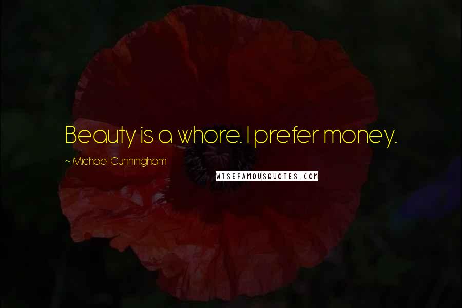 Michael Cunningham quotes: Beauty is a whore. I prefer money.