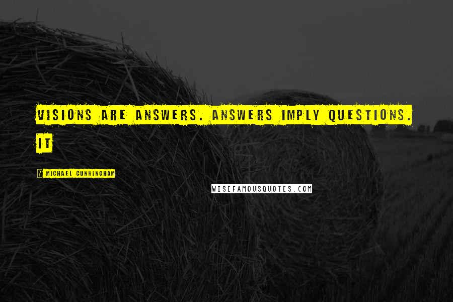 Michael Cunningham quotes: Visions are answers. Answers imply questions. It