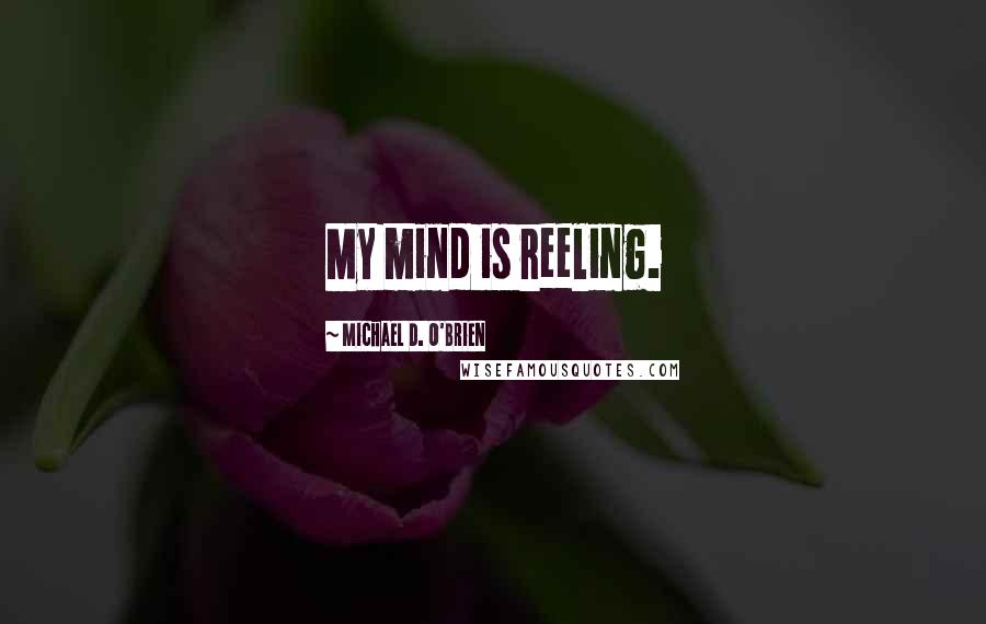 Michael D. O'Brien quotes: My mind is reeling.