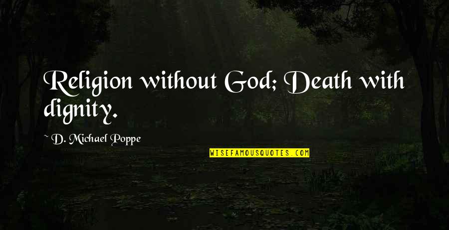 Michael D'angelo Quotes By D. Michael Poppe: Religion without God; Death with dignity.