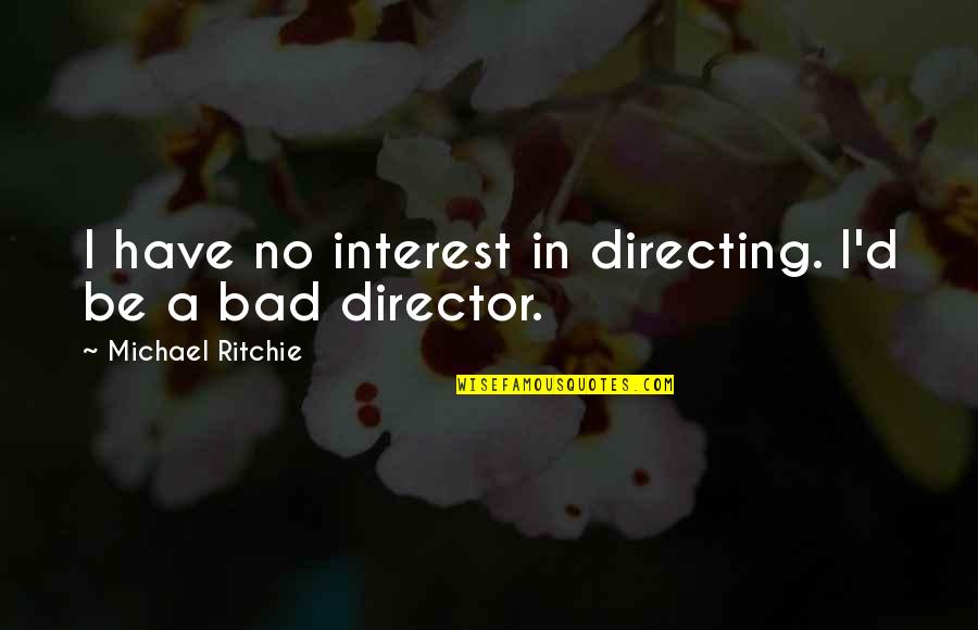 Michael D'angelo Quotes By Michael Ritchie: I have no interest in directing. I'd be