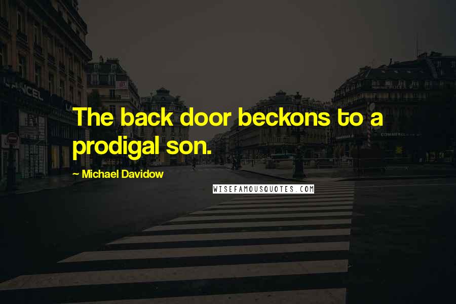 Michael Davidow quotes: The back door beckons to a prodigal son.