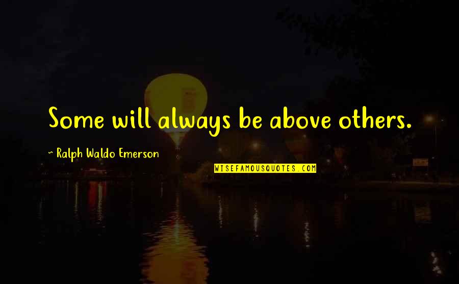 Michael Deaver Quotes By Ralph Waldo Emerson: Some will always be above others.