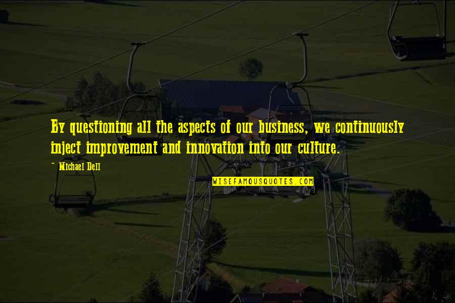 Michael Dell Quotes By Michael Dell: By questioning all the aspects of our business, Michael Dell Quotes By Michael Dell: By questioning all the aspects of our business,