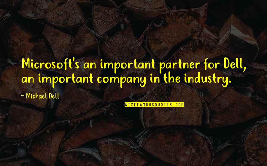 Michael Dell Quotes By Michael Dell: Microsoft's an important partner for Dell, an important