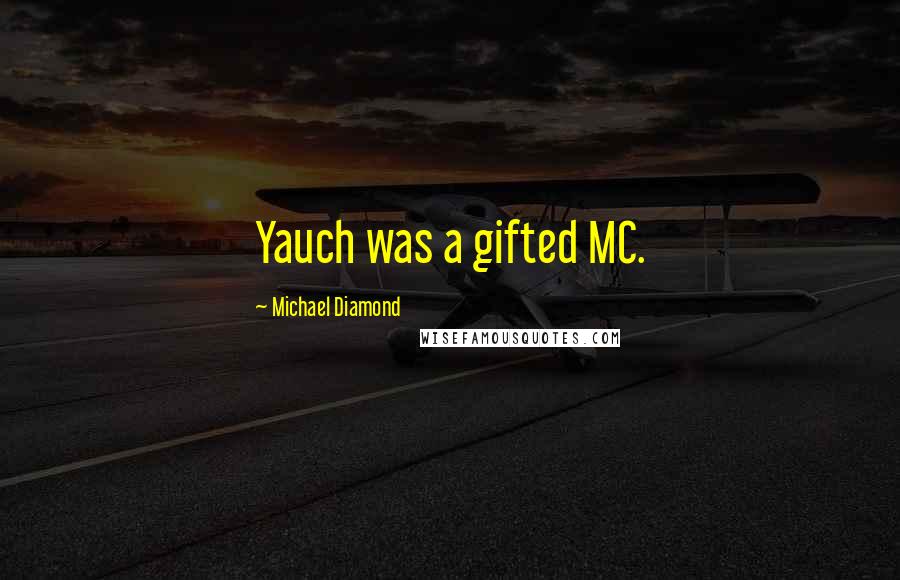 Michael Diamond quotes: Yauch was a gifted MC.