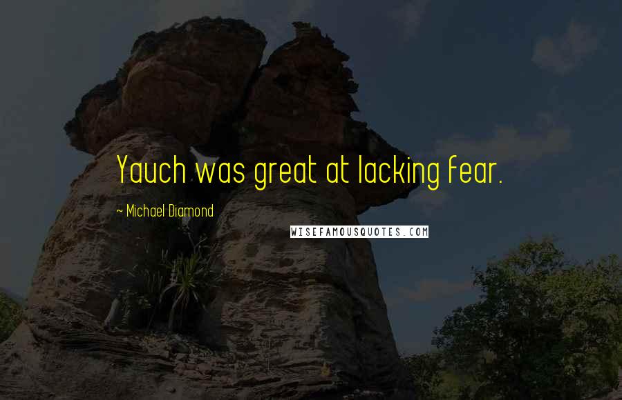 Michael Diamond quotes: Yauch was great at lacking fear.