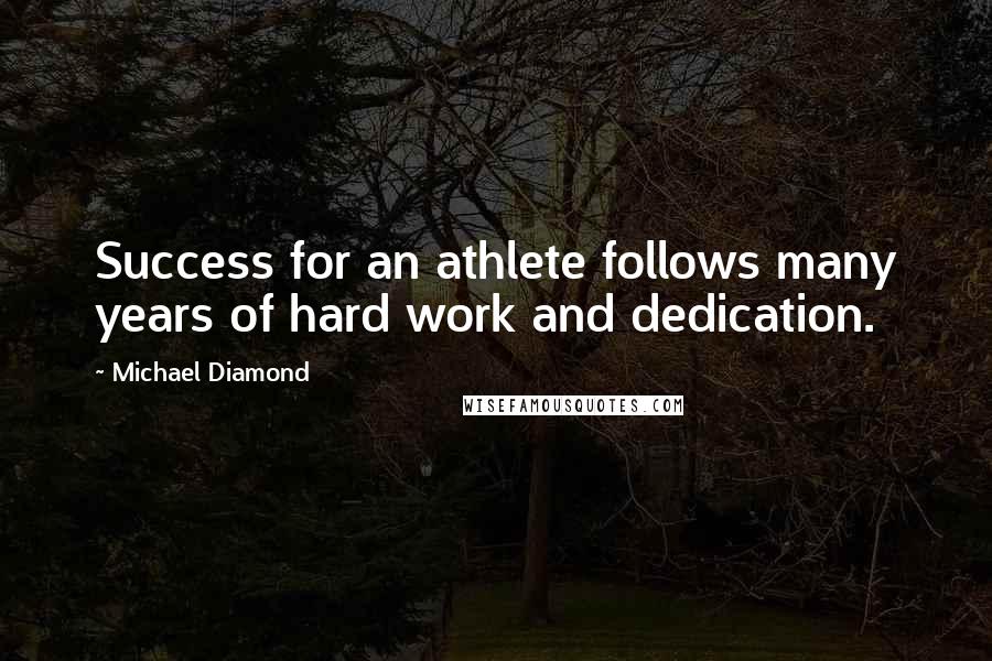 Michael Diamond quotes: Success for an athlete follows many years of hard work and dedication.