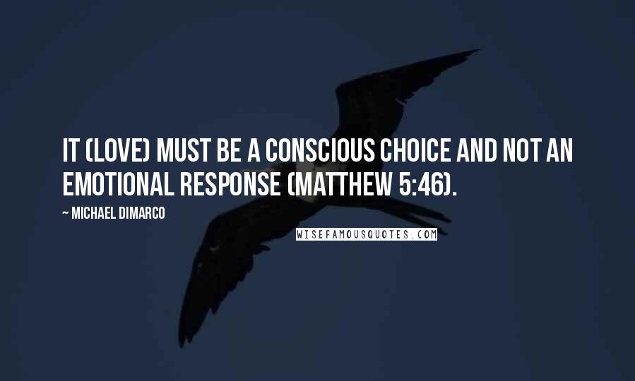 Michael DiMarco quotes: It (love) must be a conscious choice and not an emotional response (Matthew 5:46).