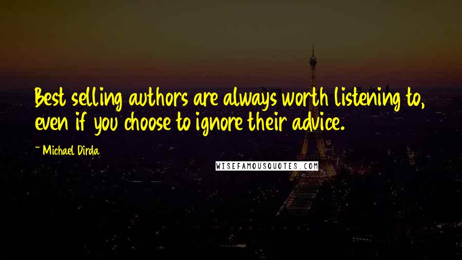 Michael Dirda quotes: Best selling authors are always worth listening to, even if you choose to ignore their advice.