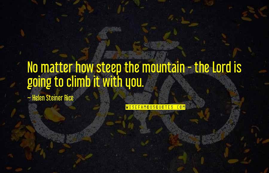 Michael Distortion Quotes By Helen Steiner Rice: No matter how steep the mountain - the