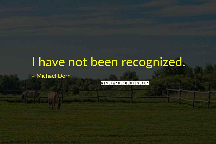 Michael Dorn quotes: I have not been recognized.