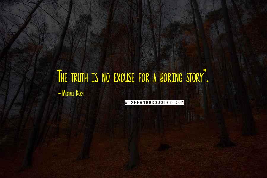 Michael Dorn quotes: The truth is no excuse for a boring story".