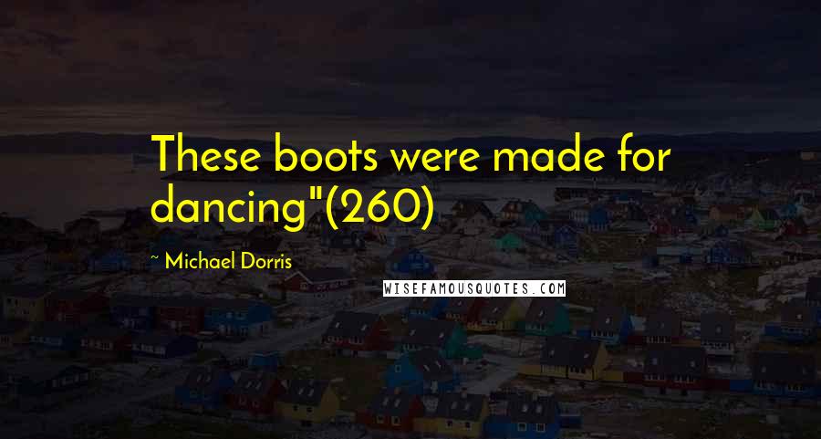 Michael Dorris quotes: These boots were made for dancing"(260)