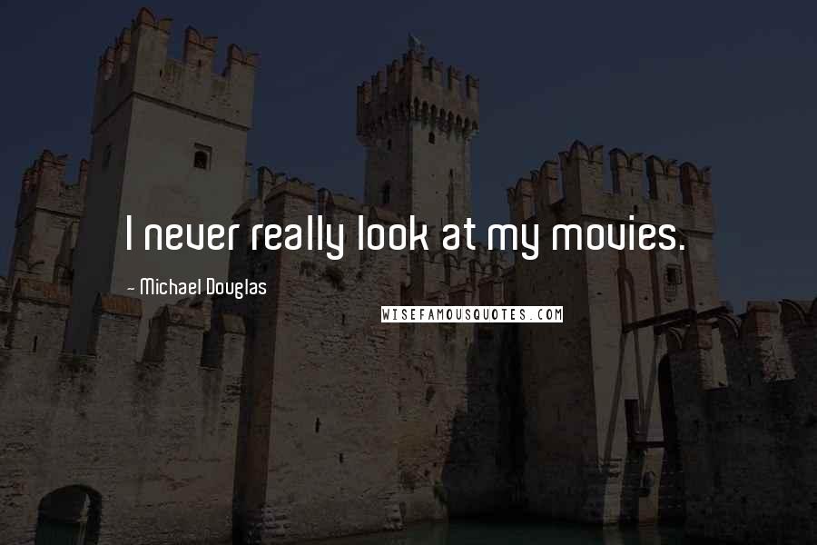 Michael Douglas quotes: I never really look at my movies.