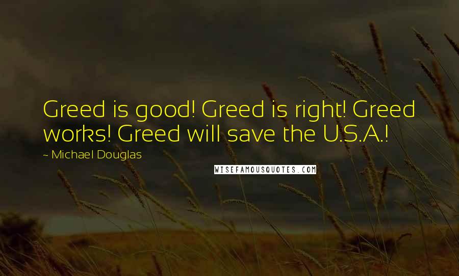 Michael Douglas quotes: Greed is good! Greed is right! Greed works! Greed will save the U.S.A.!