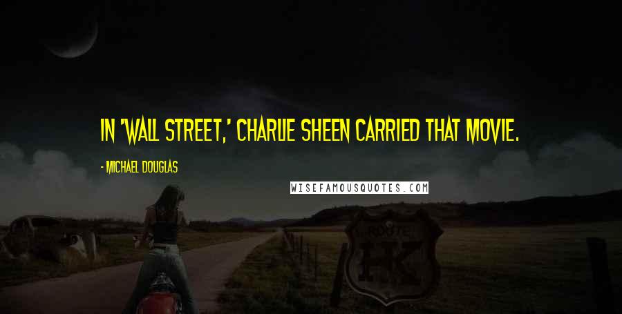 Michael Douglas quotes: In 'Wall Street,' Charlie Sheen carried that movie.