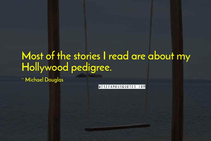 Michael Douglas quotes: Most of the stories I read are about my Hollywood pedigree.