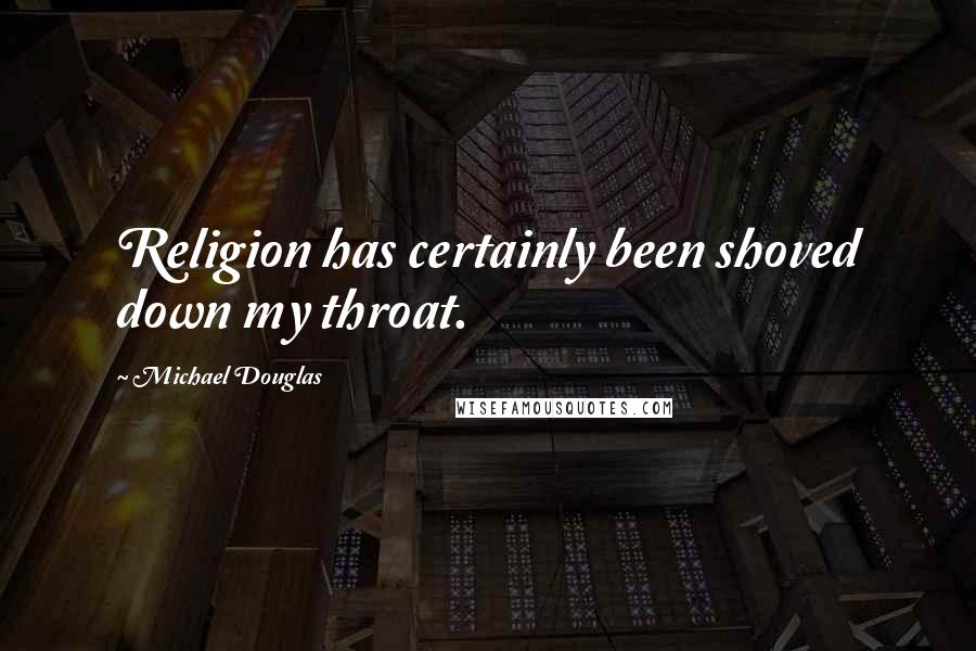 Michael Douglas quotes: Religion has certainly been shoved down my throat.