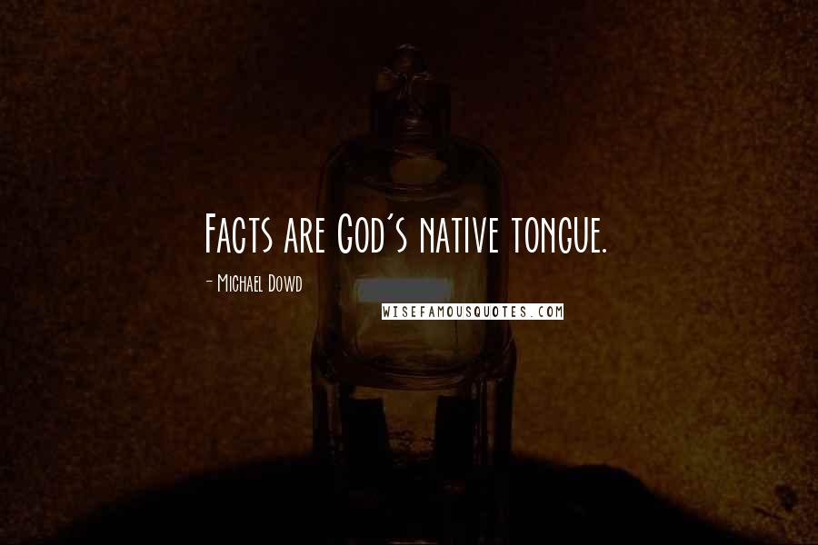 Michael Dowd quotes: Facts are God's native tongue.