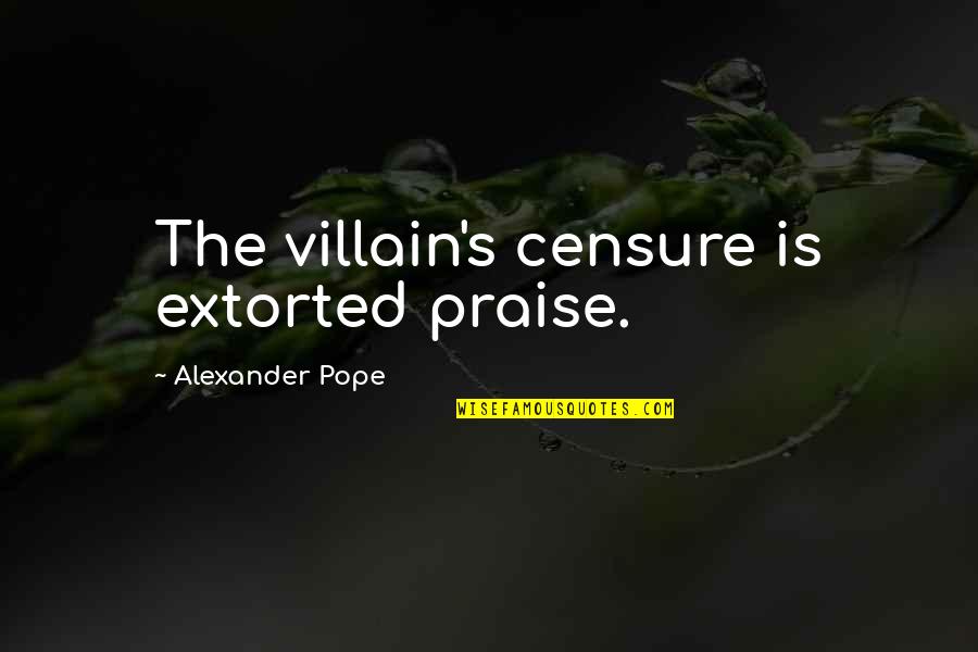 Michael Drayton Quotes By Alexander Pope: The villain's censure is extorted praise.