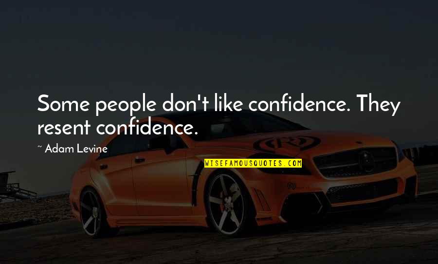 Michael Duchamp Quotes By Adam Levine: Some people don't like confidence. They resent confidence.