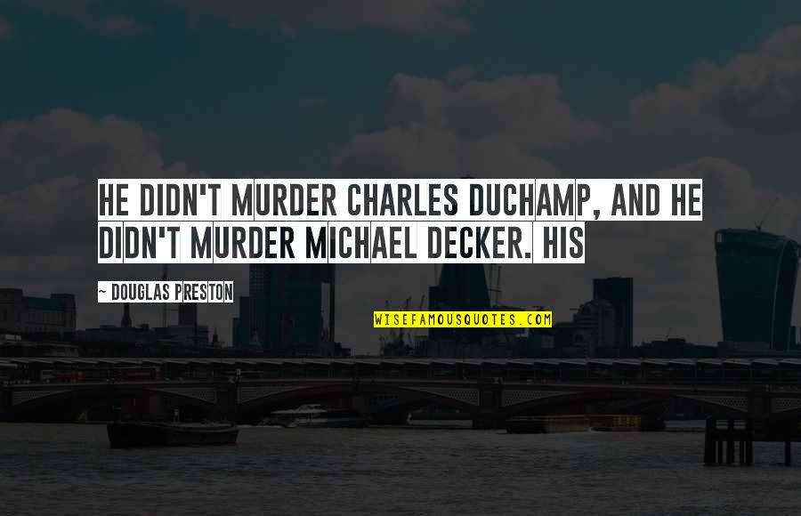 Michael Duchamp Quotes By Douglas Preston: he didn't murder Charles Duchamp, and he didn't