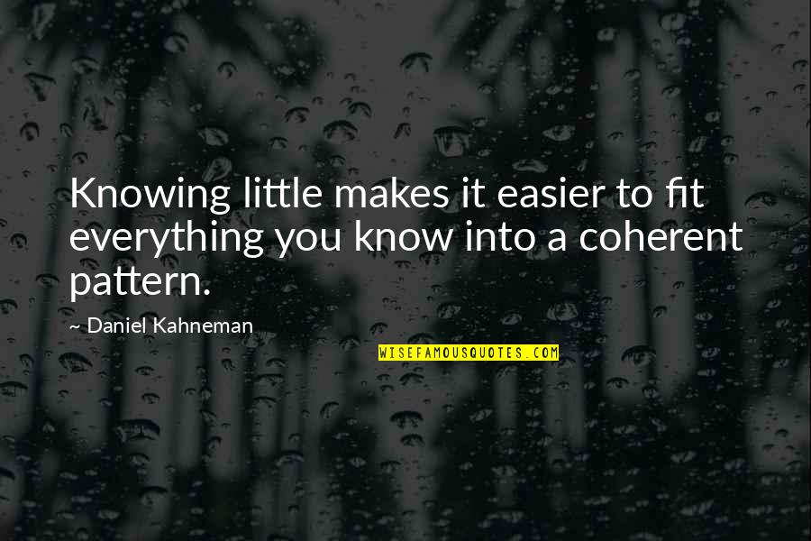 Michael Dummett Quotes By Daniel Kahneman: Knowing little makes it easier to fit everything