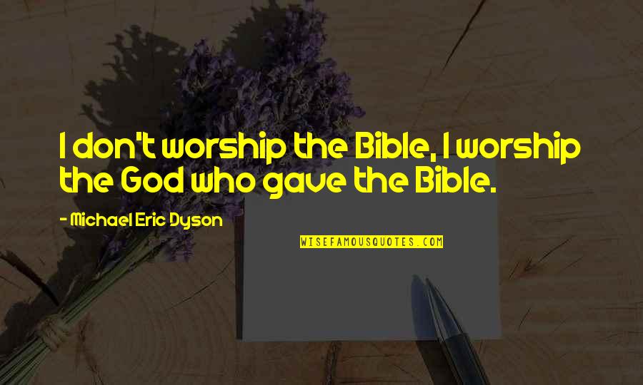Michael Dyson Quotes By Michael Eric Dyson: I don't worship the Bible, I worship the