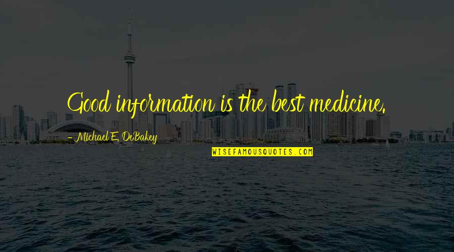 Michael E Debakey Quotes By Michael E. DeBakey: Good information is the best medicine.
