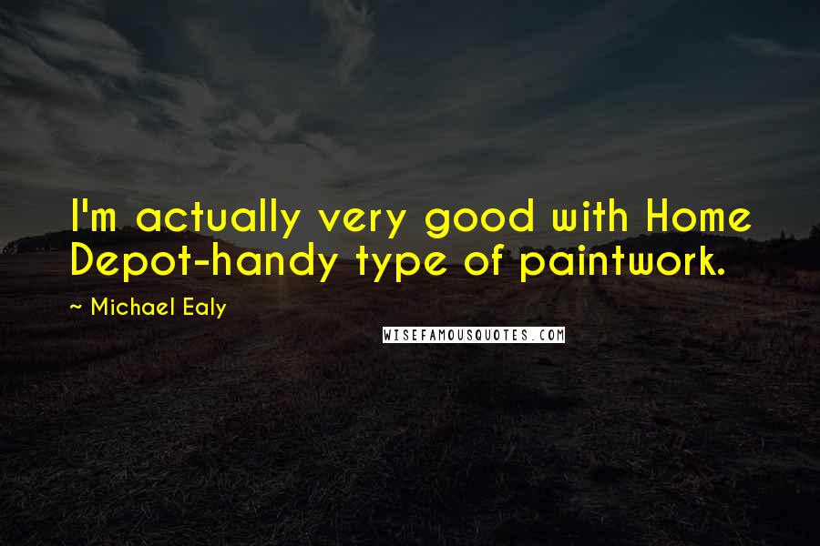 Michael Ealy quotes: I'm actually very good with Home Depot-handy type of paintwork.