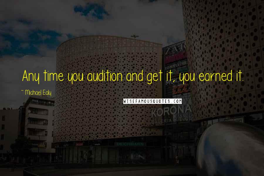 Michael Ealy quotes: Any time you audition and get it, you earned it.