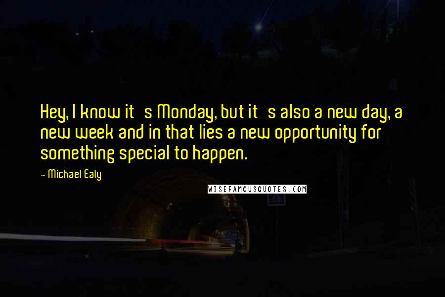 Michael Ealy quotes: Hey, I know it's Monday, but it's also a new day, a new week and in that lies a new opportunity for something special to happen.