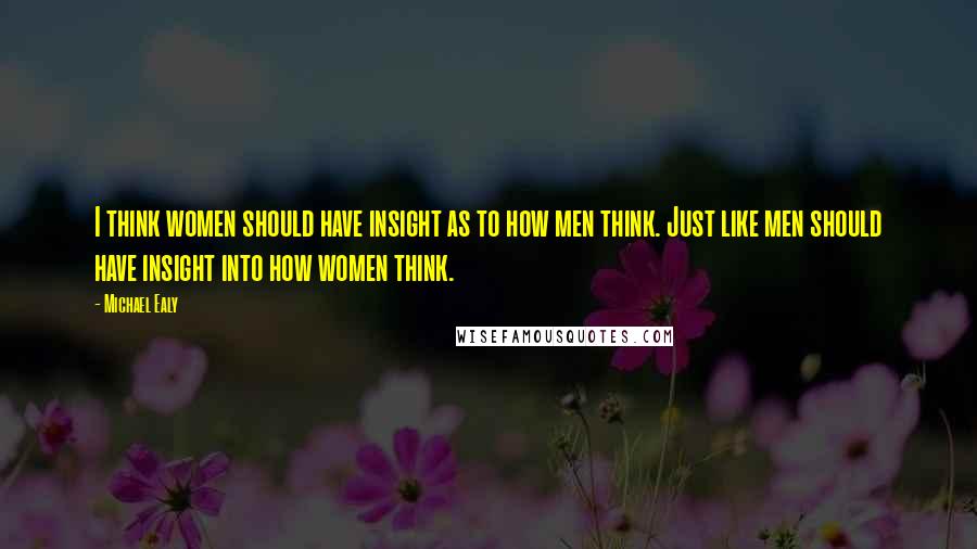 Michael Ealy quotes: I think women should have insight as to how men think. Just like men should have insight into how women think.