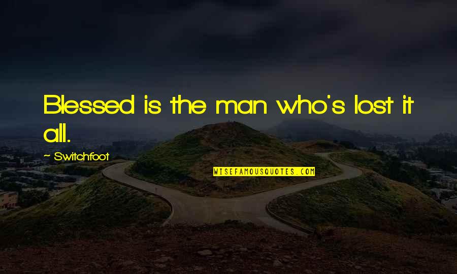 Michael Ehrmantraut Quotes By Switchfoot: Blessed is the man who's lost it all.