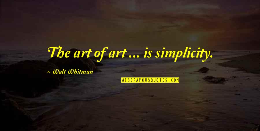 Michael Eigen Quotes By Walt Whitman: The art of art ... is simplicity.