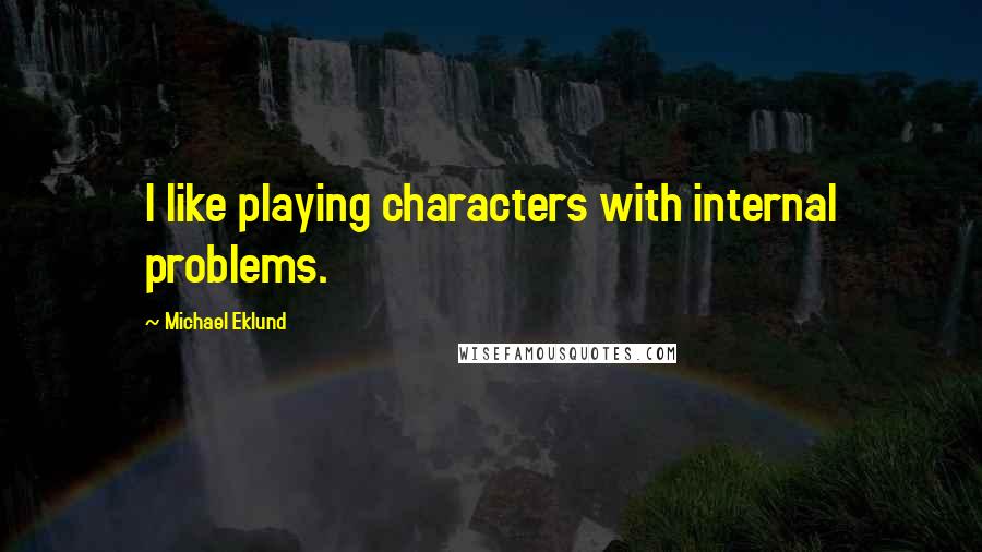 Michael Eklund quotes: I like playing characters with internal problems.