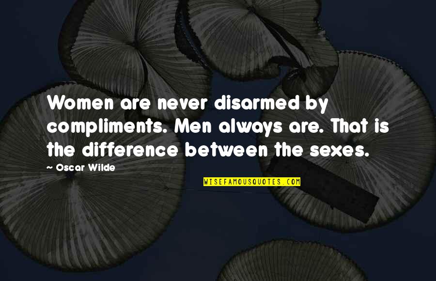 Michael Ellsberg Quotes By Oscar Wilde: Women are never disarmed by compliments. Men always