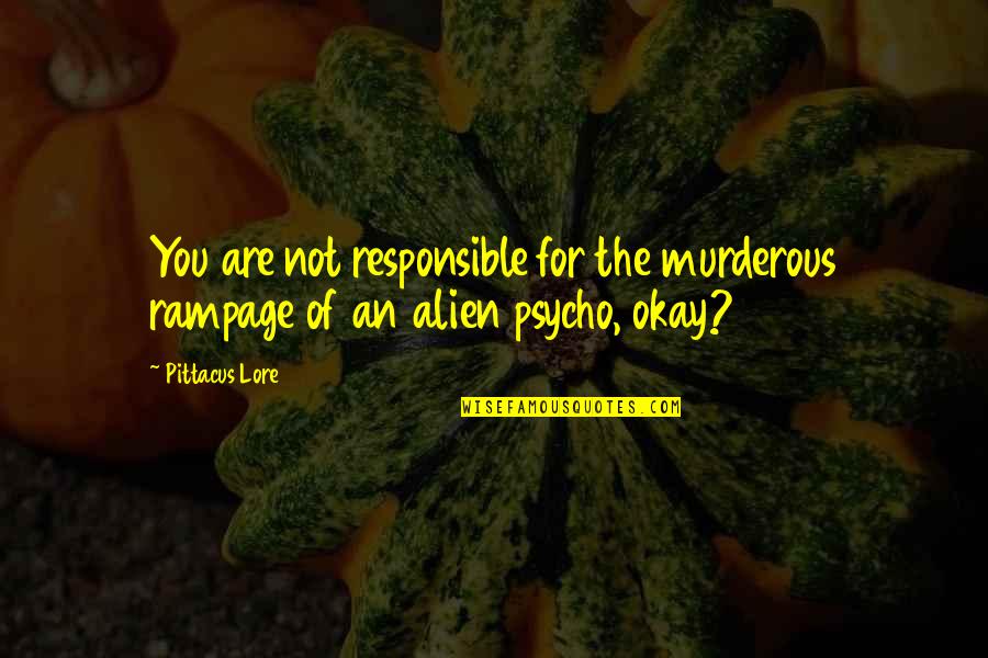 Michael Ellsberg Quotes By Pittacus Lore: You are not responsible for the murderous rampage