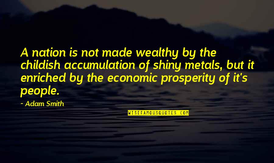 Michael Ely Quote Quotes By Adam Smith: A nation is not made wealthy by the