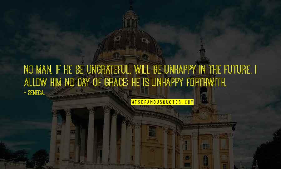 Michael Ely Quote Quotes By Seneca.: no man, if he be ungrateful, will be