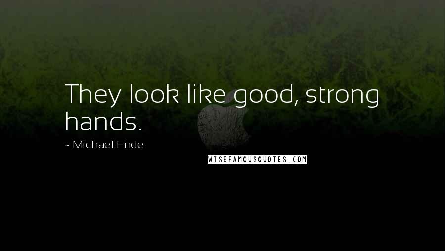 Michael Ende quotes: They look like good, strong hands.