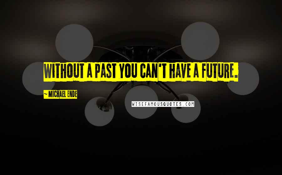 Michael Ende quotes: Without a past you can't have a future.