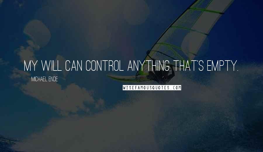 Michael Ende quotes: My will can control anything that's empty.