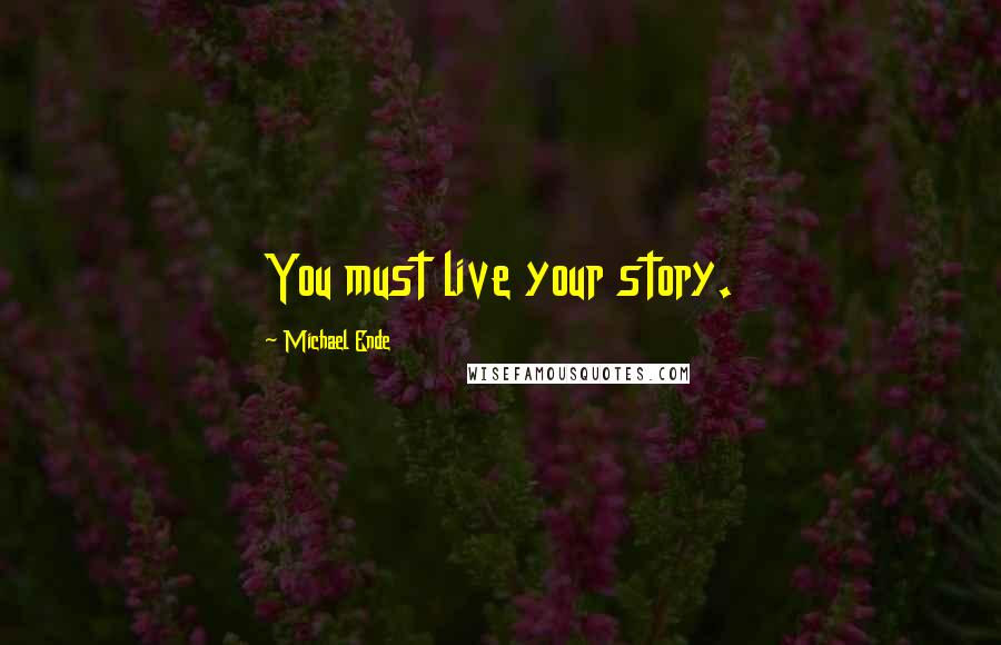 Michael Ende quotes: You must live your story.