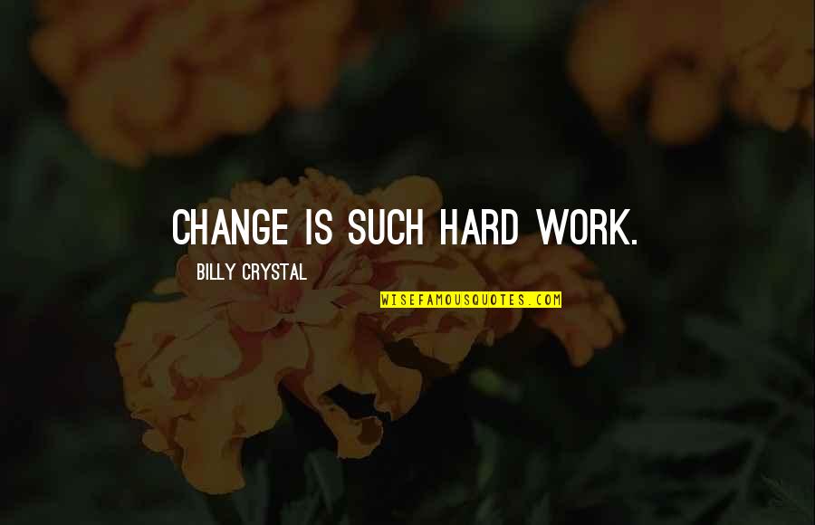 Michael Epps Quotes By Billy Crystal: Change is such hard work.