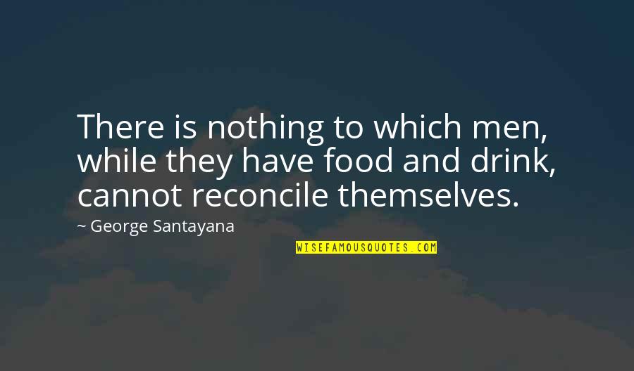 Michael Eugene Porter Quotes By George Santayana: There is nothing to which men, while they