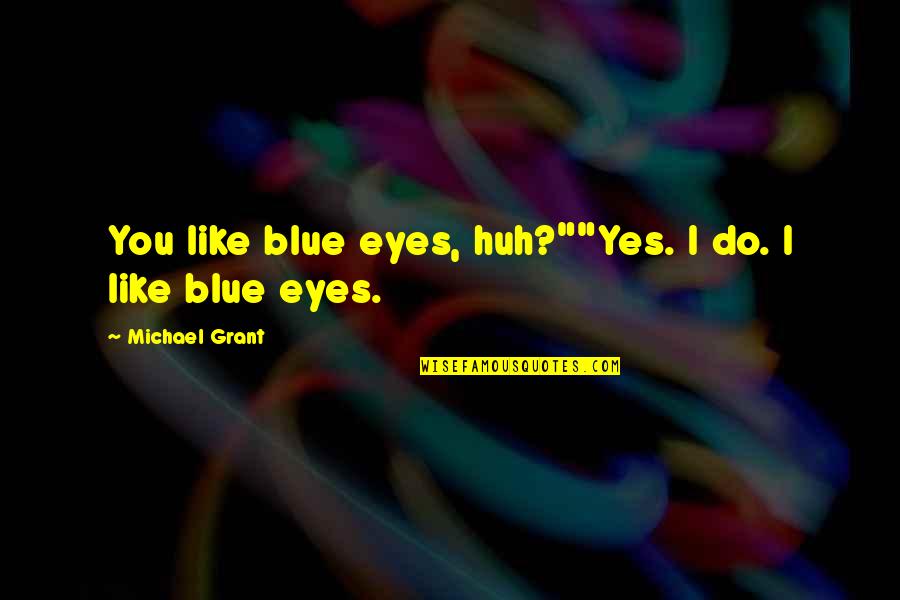 Michael Eve Quotes By Michael Grant: You like blue eyes, huh?""Yes. I do. I