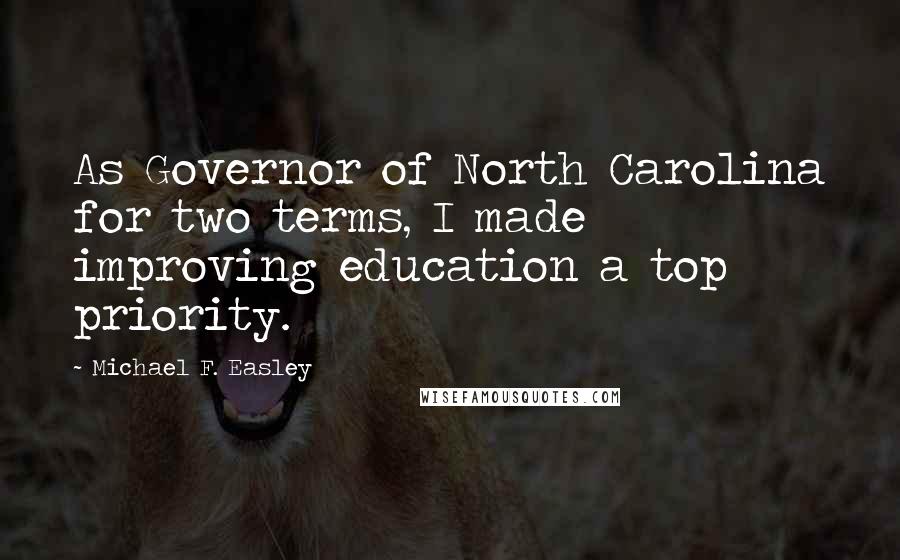 Michael F. Easley quotes: As Governor of North Carolina for two terms, I made improving education a top priority.