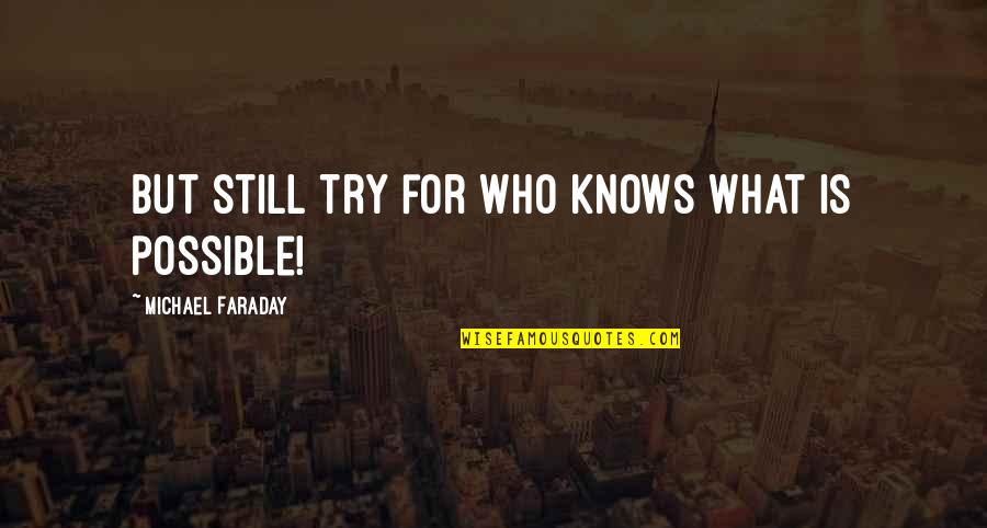 Michael Faraday Quotes By Michael Faraday: But still try for who knows what is